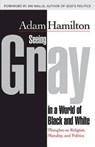 Seeing Gray in a World of Black and White - Adam Hamilton - 9781426766626