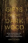 Gifts of the Dark Wood - Eric Elnes - 9781426794131