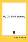 My Old Black Mammy - James W. Elliott - 9781428634213