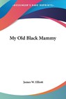 My Old Black Mammy - James W. Elliott - 9781428634213