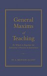 General Maxims of Teaching: By Which to Regulate the Instructor's Practice in Instruction - Amos Alcott - 9781429095433