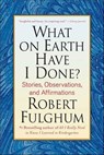 What on Earth Have I Done? - Robert Fulghum - 9781429919838