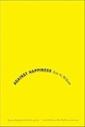 Against Happiness - Eric G. Wilson - 9781429944212