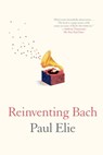 Reinventing Bach - Paul Elie - 9781429945950