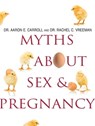 Myths About Sex & Pregnancy - Dr. Aaron E. Carroll, MD, MS ; Dr. Rachel C. Vreeman, MD - 9781429959124