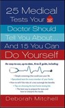 25 Medical Tests Your Doctor Should Tell You About . . . And 15 You Can Do Yourself - Deborah Mitchell - 9781429988698