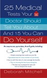 25 Medical Tests Your Doctor Should Tell You About...and 15 You Can Do Yourself - Deborah Mitchell - 9781429988698