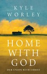 Home with God: Our Union with Christ - Kyle Worley - 9781430097457