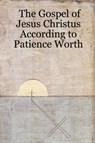 The Gospel of Jesus Christus According to Patience Worth - Patience Worth - 9781430315759
