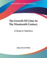 The Growth Of Cities In The Nineteenth Century - Adna Ferrin Weber - 9781430498551