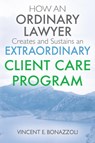 HOW AN ORDINARY LAWYER Creates and Sustains an EXTRAORDINARY CLIENT CARE PROGRAM - Vincent E Bonazzoli - 9781432742140