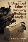 Is Organized Labor a Decaying Business Model? - Chris Mosquera - 9781432745868