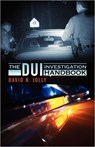 The DUI Investigation Handbook - David N Jolly - 9781432776862
