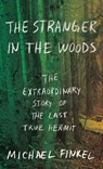 The Stranger in the Woods: The Extraordinary Story of the Last True Hermit - Michael Finkel - 9781432847630
