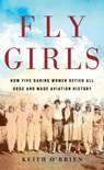 Fly Girls: How Five Daring Women Defied All Odds and Made Aviation History - Keith O'Brien - 9781432855840