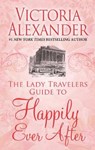 The Lady Travelers Guide to Happily Ever After - ALEXANDER,  Victoria - 9781432871895