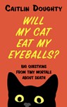 Will My Cat Eat My Eyeballs?: Big Questions from Tiny Mortals about Death - Caitlin Doughty - 9781432872274