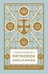 The Future of Orthodox Anglicanism - Gerald R McDermott - 9781433581359