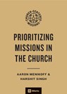 Prioritizing Missions in the Church - Aaron Menikoff ; Harshit Singh - 9781433593420