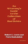 An Attorney's Guide to the Collection of Bad Debts - Robert L. Lewis ; Paris Daskalakis - 9781434336187