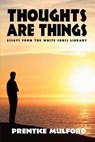 Thoughts Are Things - Prentice Mulford - 9781434400758