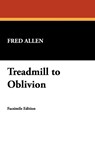 Treadmill to Oblivion - Fred Allen - 9781434454126