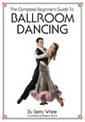 The Complete Beginner's Guide To Ballroom Dancing - Robert Burns - 9781438268576