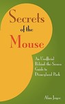 Secrets Of The Mouse: An Unofficial Behind-The-Scenes Guide To Disneyland Park - Alan Joyce - 9781438290942