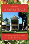 A Family Place: A Hudson Valley Farm, Three Centuries, Five Wars, One Family - Leila Philip - 9781438427607