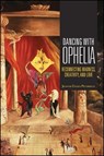 Dancing with Ophelia: Reconnecting Madness, Creativity, and Love - Jeanne Ellen Petrolle - 9781438468785