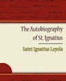 The Autobiography of St. Ignatius - Saint Ignatius Loyola - 9781438522579