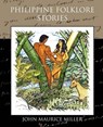 Philippine Folklore Stories - John Maurice Miller - 9781438523606