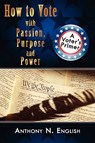 How to Vote with Passion, Purpose and Power - Anthony N. English - 9781438902791