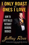 I Only Roast the Ones I Love: How to Bust Balls Without Burning Bridges - Jeffrey Ross - 9781439102794
