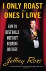 I Only Roast the Ones I Love - Jeffrey Ross - 9781439164204