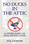 No Ducks in the Attic: & Other Basics of HVAC Installation - Rich Schuster - 9781439232040