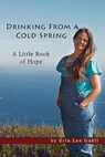 Drinking From A Cold Spring: A Little Book of Hope - Erin Lee Gafill - 9781439240434