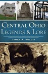 Central Ohio Legends & Lore - James A. Willis - 9781439660836