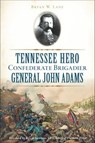 Tennessee Hero Confederate Brigadier General John Adams - Bryan W. Lane - 9781439662267