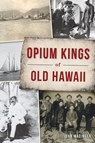 Opium Kings of Old Hawaii - John Madinger - 9781439672549