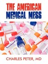 The American Medical Mess - Charles Peter - 9781440106798