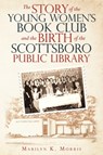 The Story of the Young Women's Book Club and the Birth of the Scottboro Public Library - Marilyn K Morris - 9781440131424