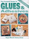 The Complete Guide To Glues & Adhesives - Nancy Ward ; Tammy Young - 9781440219597