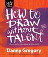 How to Draw Without Talent - Danny Gregory - 9781440300592