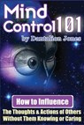 Mind Control 101: How To Influence The Thoughts And Actions Of Others Without Them Knowing Or Caring - JONES,  Dantalion - 9781440486685