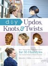 DIY Updos, Knots, & Twists - Melissa Cook - 9781440588761
