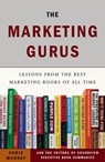 The Marketing Gurus - Chris Murray ; Soundview Executive Book Summaries Eds. - 9781440627095
