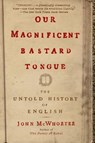 Our Magnificent Bastard Tongue - John McWhorter - 9781440634048