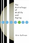 Astrology of Midlife and Aging - Erin Sullivan - 9781440649820