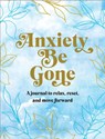 Anxiety Be Gone: A Journal to Relax, Reset, and Move Forward -  - 9781441338235